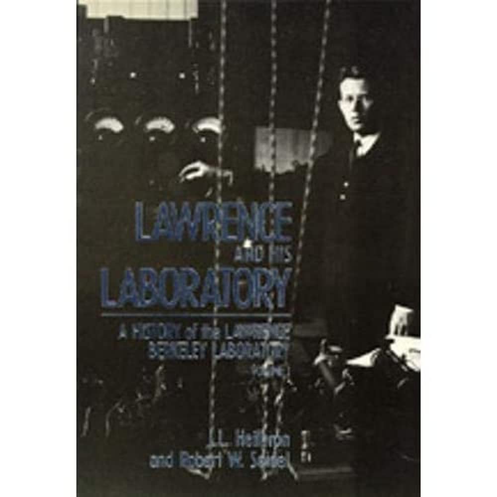 Lawrence and His Laboratory: A History of the Lawrence Berkeley Laboratory, Volume I (Volume 5)