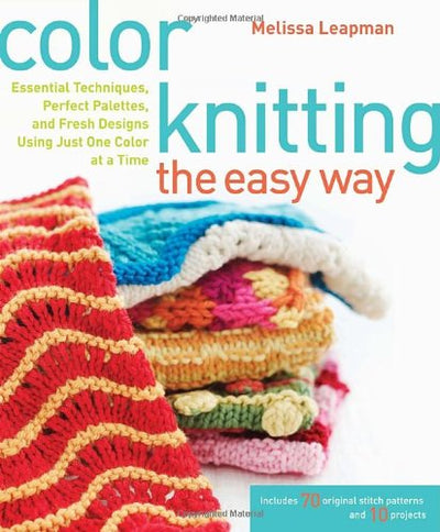 Color Knitting the Easy Way: Essential Techniques, Perfect P