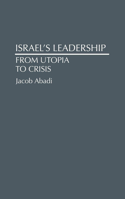 Israel's Leadership: From Utopia to Crisis (Contributions to the Study of World History)