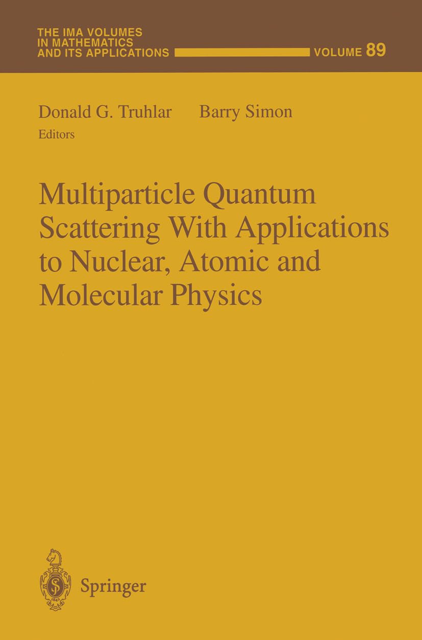 Multiparticle Quantum Scattering with Applications to Nuclear, Atomic and Molecular Physics (The IMA Volumes in Mathematics and its Applications)