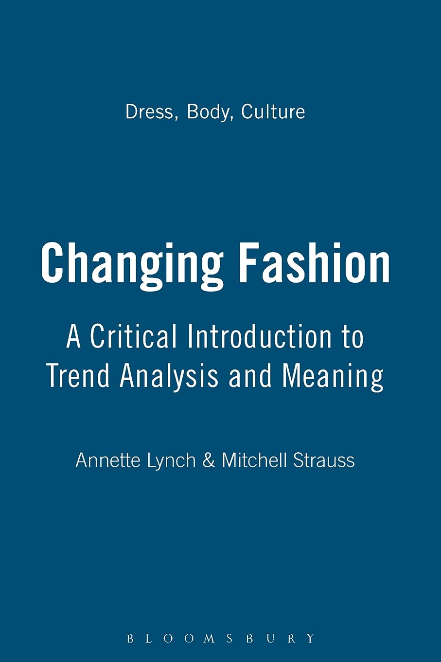 Changing Fashion: A Critical Introduction to Trend Analysis and Meaning (Dress, Body, Culture)