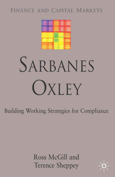 Sarbanes-Oxley: Building Working Strategies for Compliance (Finance and Capital Markets Series)
