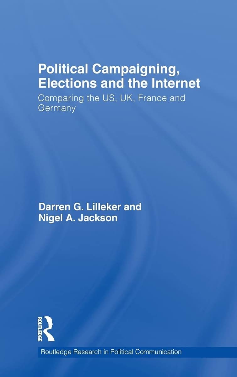 Political Campaigning, Elections and the Internet: Comparing the US, UK, France and Germany (Routledge Research in Political Communication)