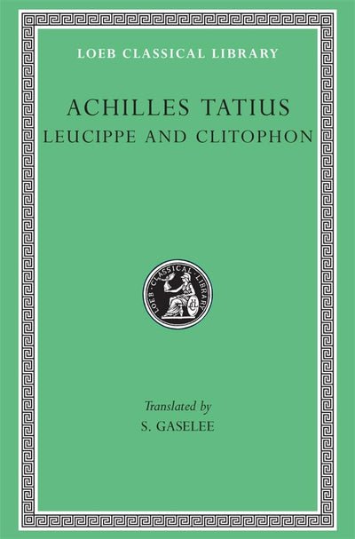 Achilles Tatius: Leucippe and Clitophon (Loeb Classical Libr
