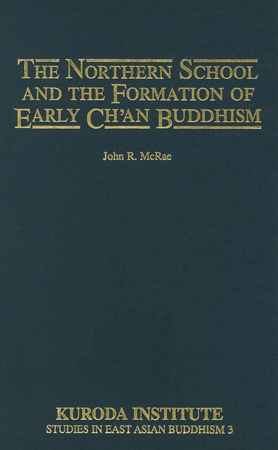 The Northern School and the Formation of Early Ch'an Buddhism (Kuroda Studies in East Asian Buddhism, 3)