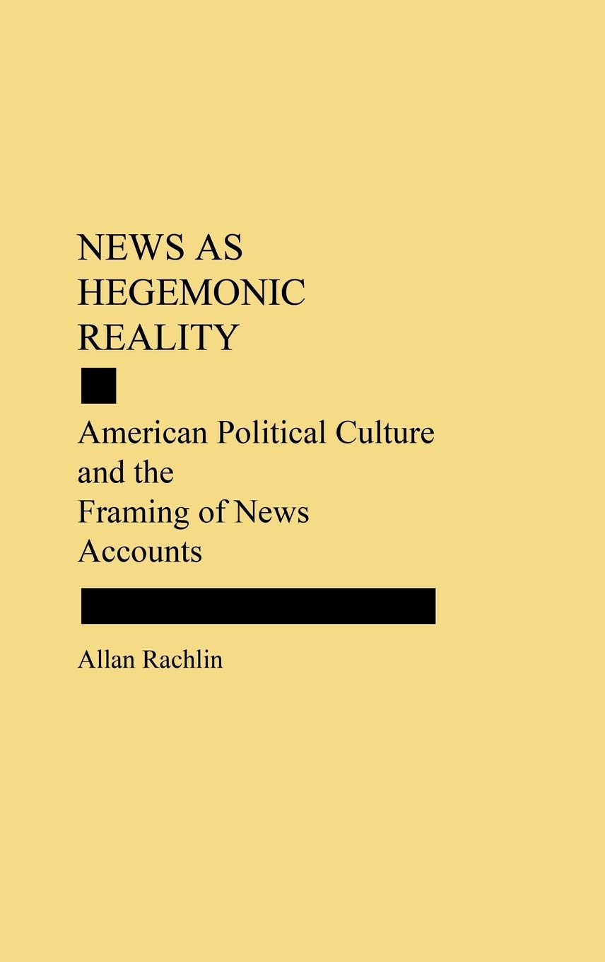 News as Hegemonic Reality: American Political Culture and the Framing of News Accounts