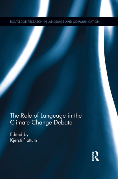 The Role of Language in the Climate Change Debate (Routledge Research in Language and Communication)
