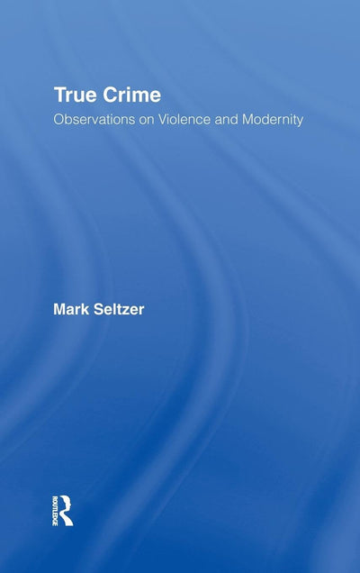 True Crime: Observations on Violence and Modernity