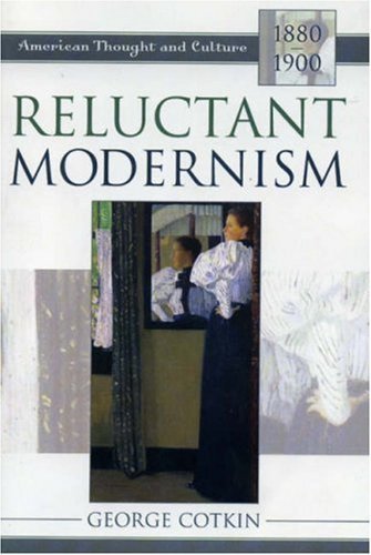 Reluctant Modernism: American Thought and Culture, 1880-1900 (Twayne's American Thought & Culture Series)