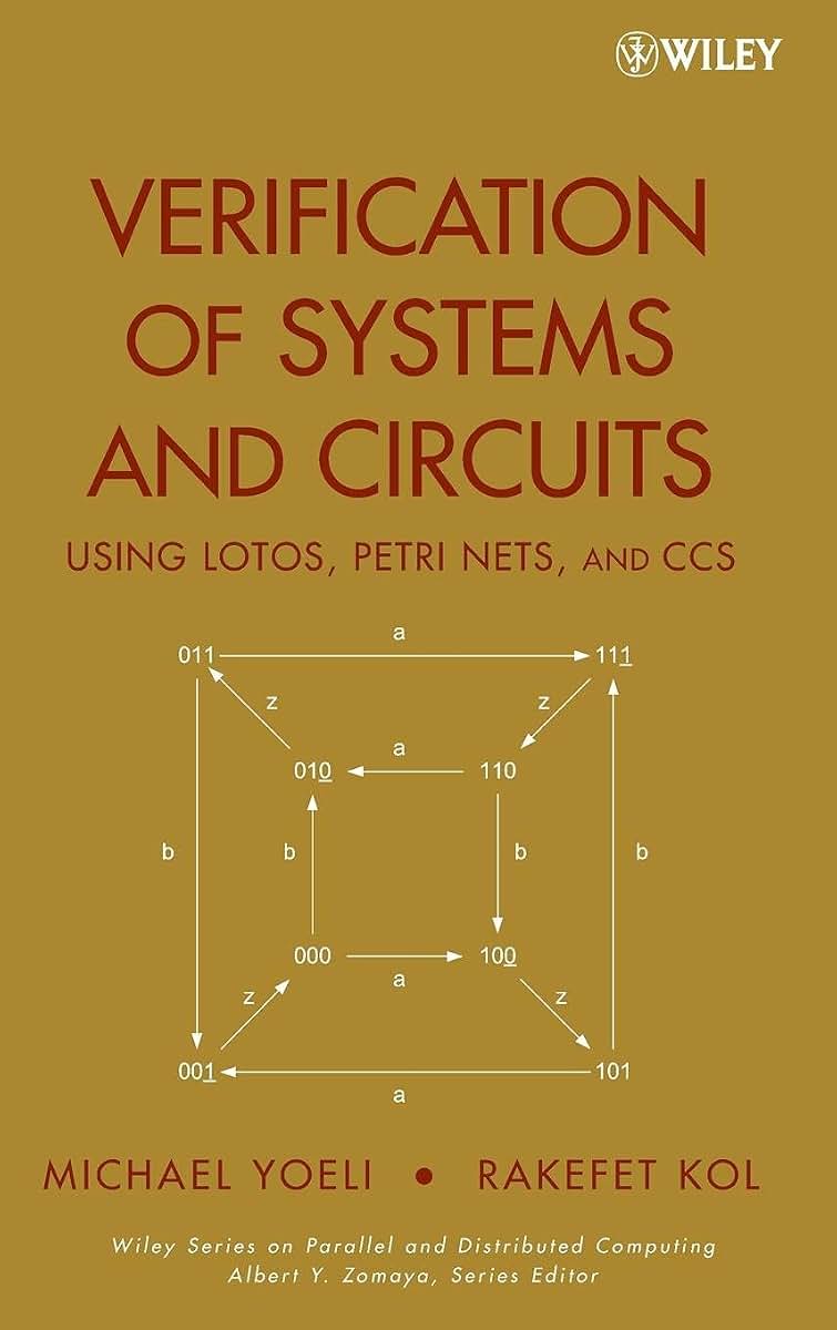 Verification of Systems and Circuits Using LOTOS, Petri Nets, and CCS (Wiley Series on Parallel and Distributed Computing)