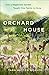 Orchard House: How a Neglected Garden Taught One Family to Grow