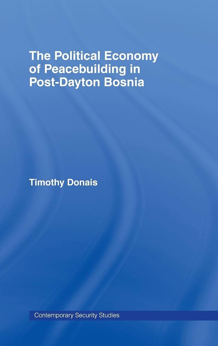The Political Economy of Peacebuilding in Post-Dayton Bosnia (Contemporary Security Studies)