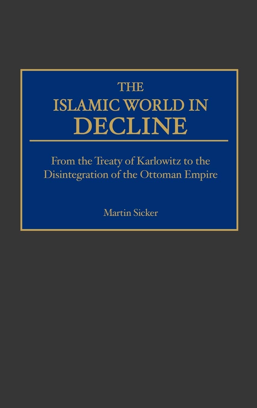 The Islamic World in Decline: From the Treaty of Karlowitz to the Disintegration of the Ottoman Empire