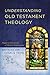 Understanding Old Testament Theology: Mapping the Terrain of Recent Approaches