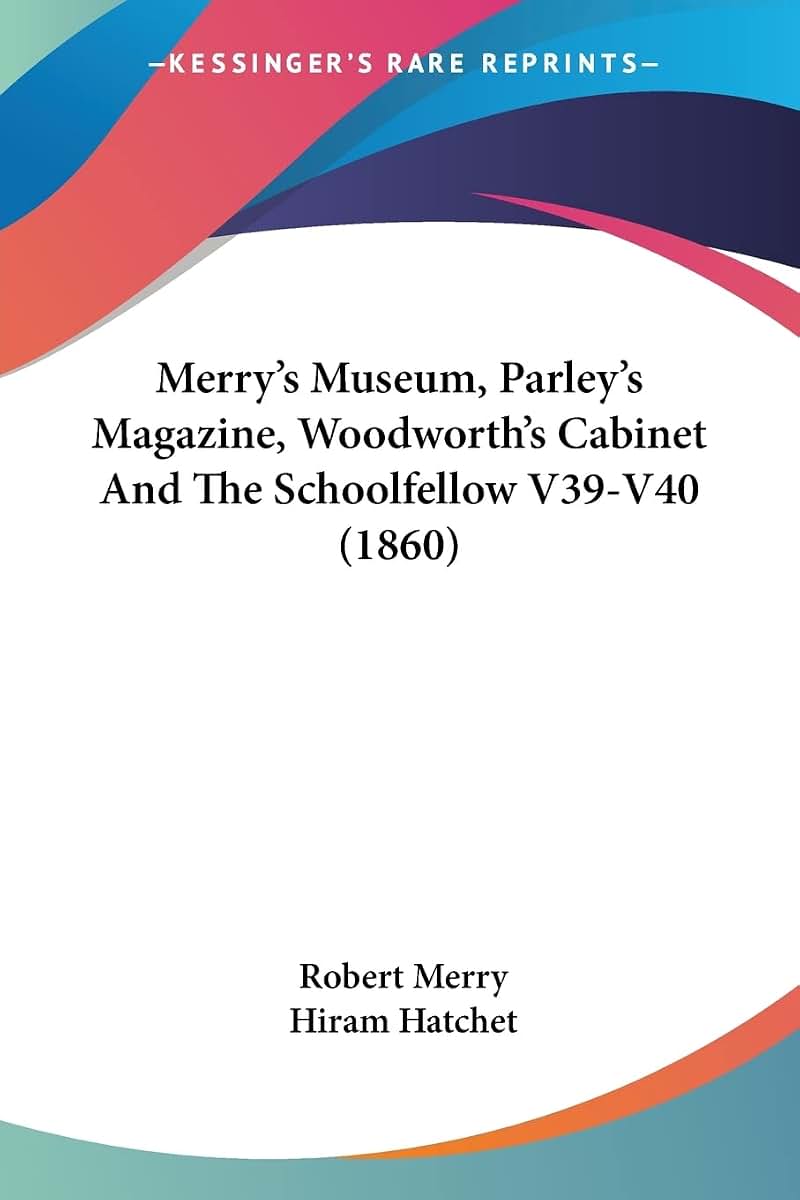 Merry's Museum, Parley's Magazine, Woodworth's Cabinet And The Schoolfellow V39-V40 (1860)