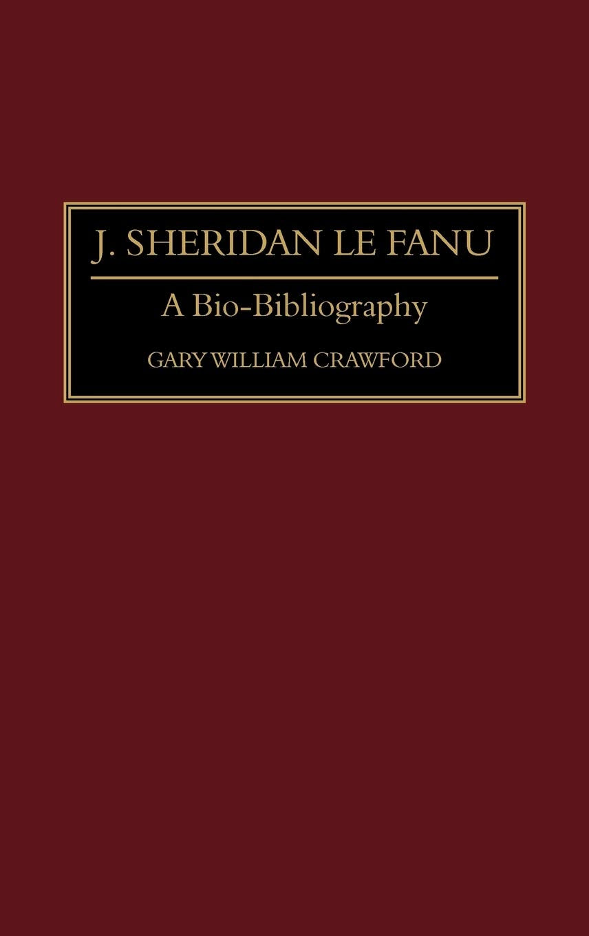 J. Sheridan Le Fanu: A Bio-Bibliography (Bio-Bibliographies in World Literature)