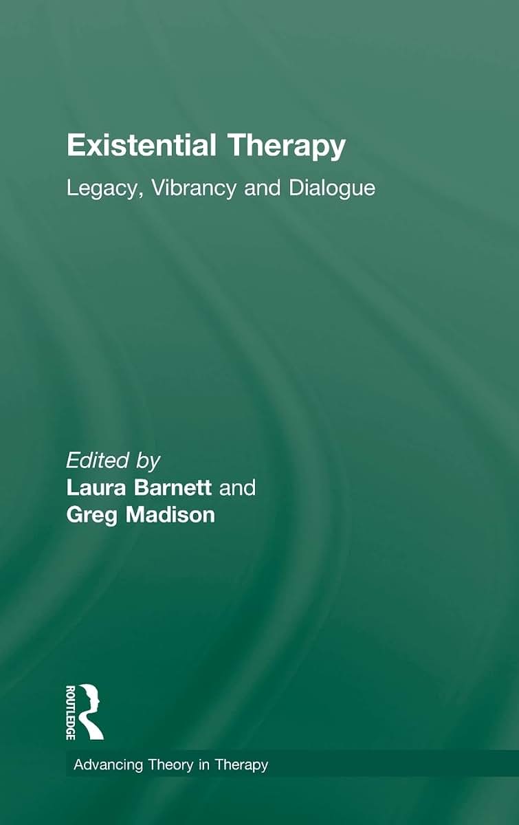 Existential Therapy: Legacy, Vibrancy and Dialogue (Advancing Theory in Therapy)