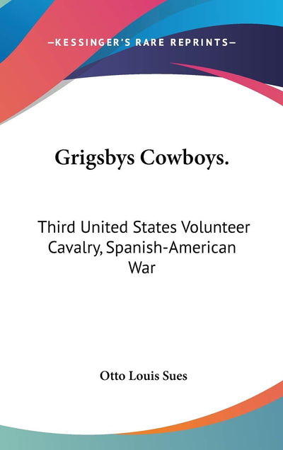 Grigsbys Cowboys.: Third United States Volunteer Cavalry, Spanish-American War