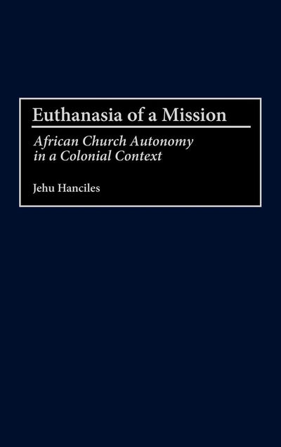 Euthanasia of a Mission: African Church Autonomy in a Colonial Context