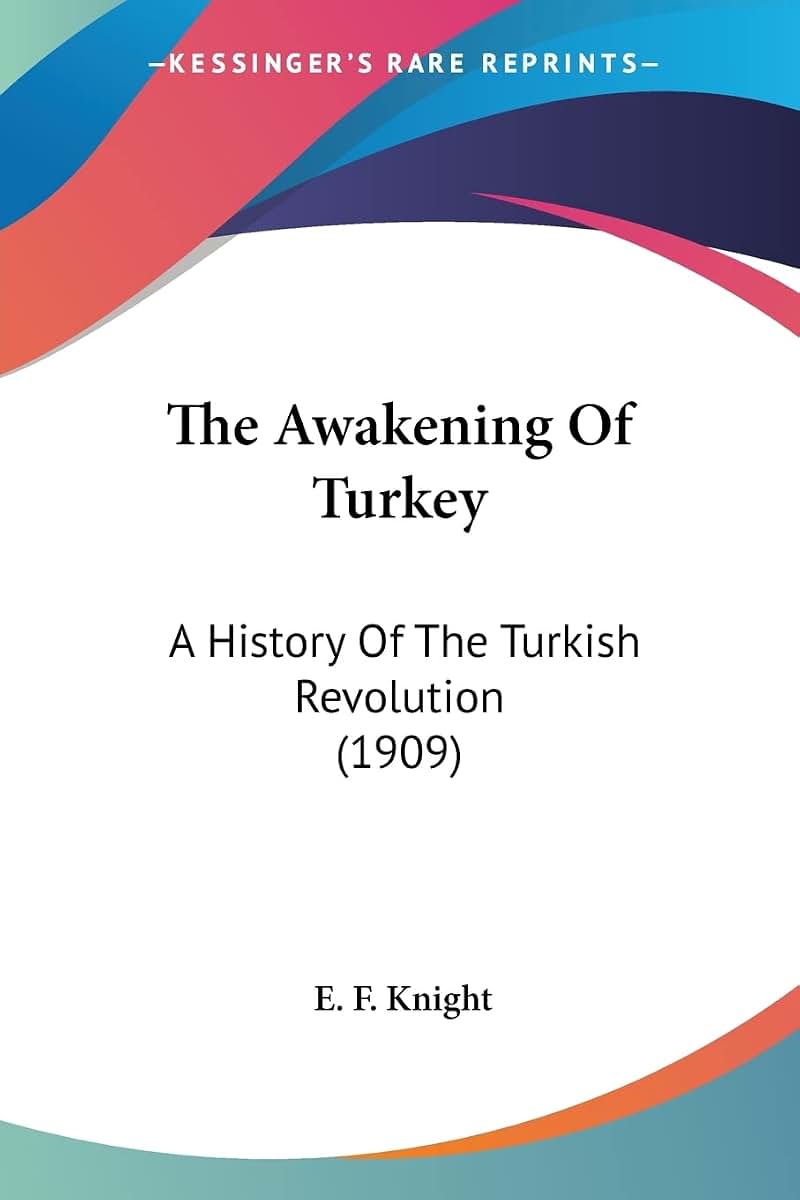 The Awakening Of Turkey: A History Of The Turkish Revolution (1909)