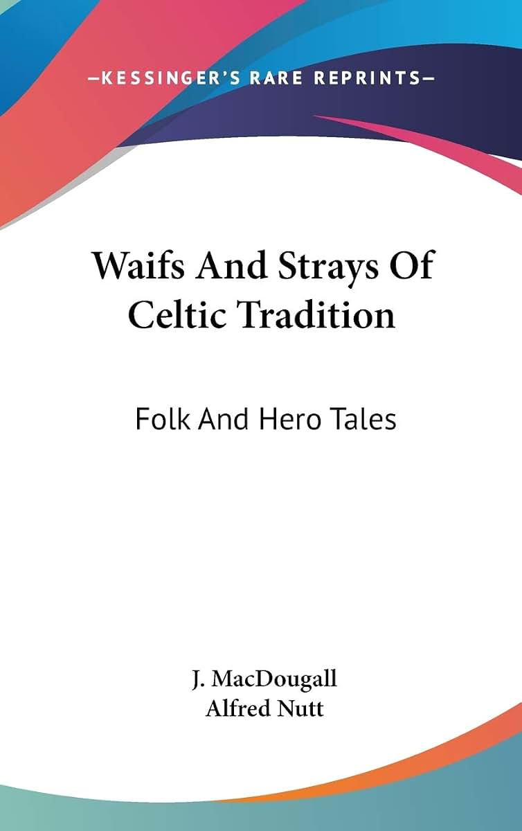 Waifs And Strays Of Celtic Tradition: Folk And Hero Tales