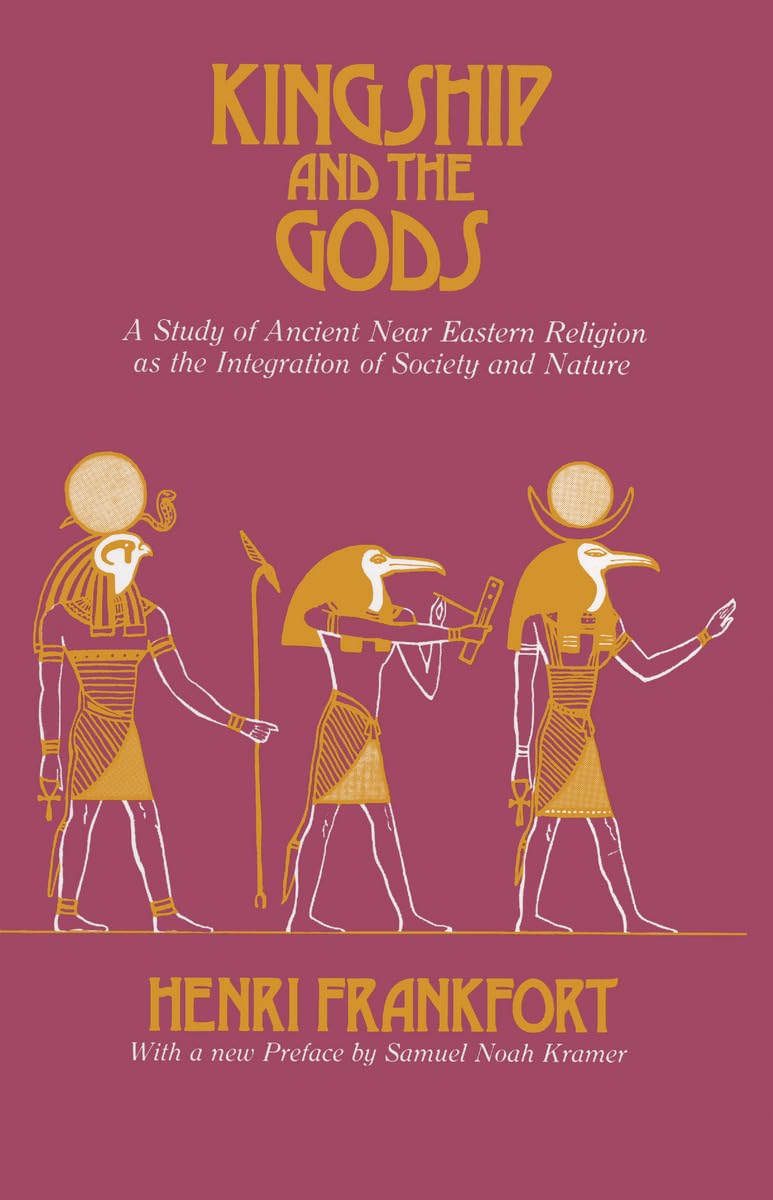 Kingship and the Gods: A Study of Ancient Near Eastern Religion as the Integration of Society and Nature (Oriental Institute Essays)