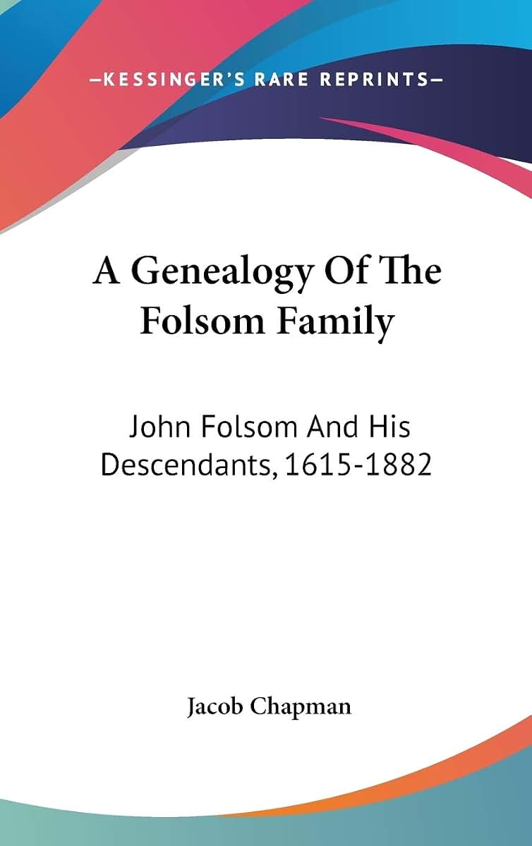 A Genealogy Of The Folsom Family: John Folsom And His Descendants, 1615-1882