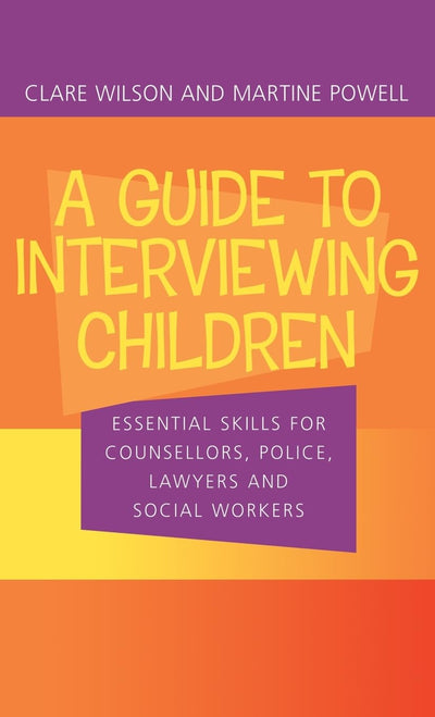 A Guide to Interviewing Children: Essential Skills for Counsellors, Police Lawyers and Social Workers