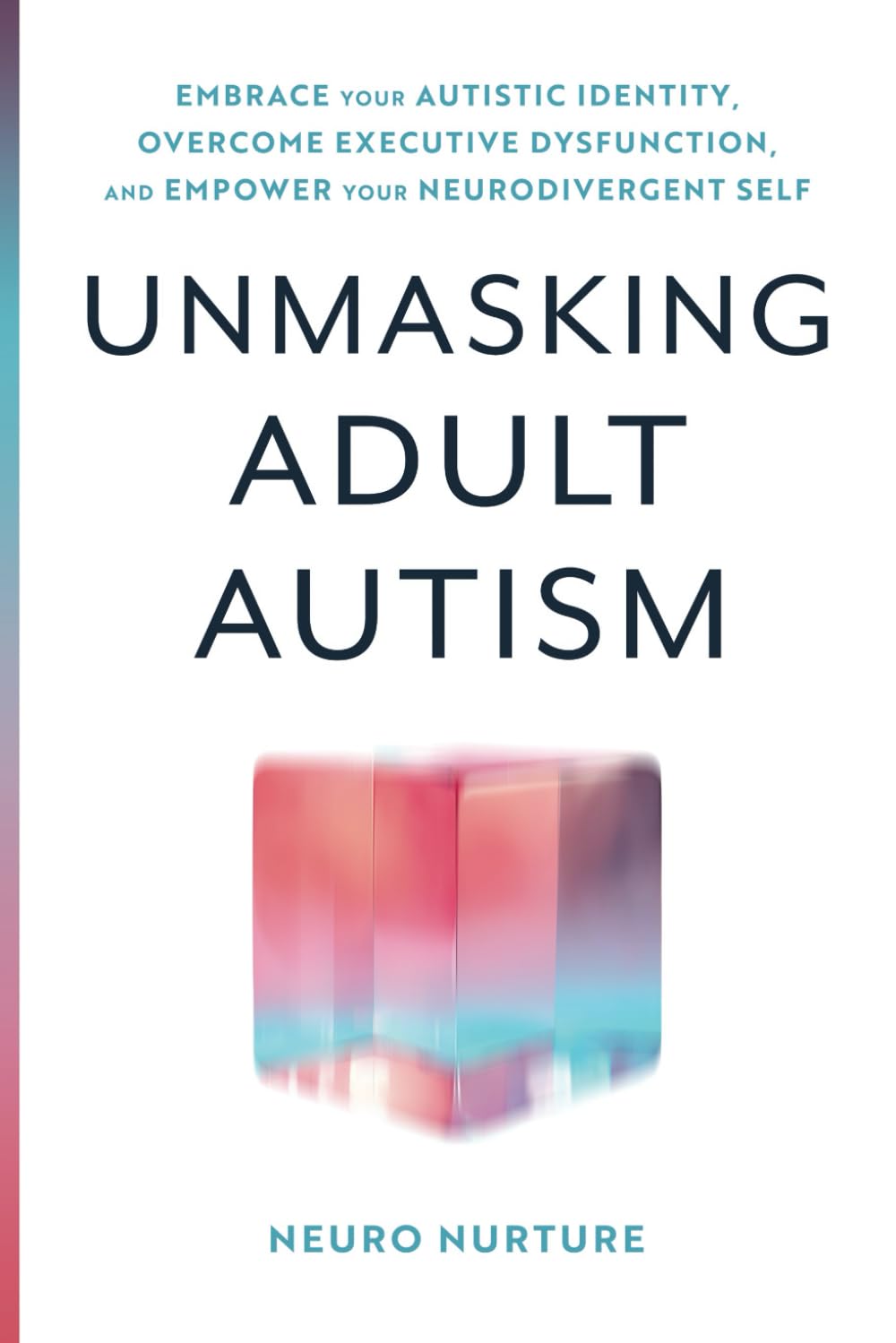Unmasking Adult Autism: Embrace Your Autistic Identity, Overcome Executive Dysfunction, and Empower Your Neurodivergent Self (Embracing Neurodiversity Series)
