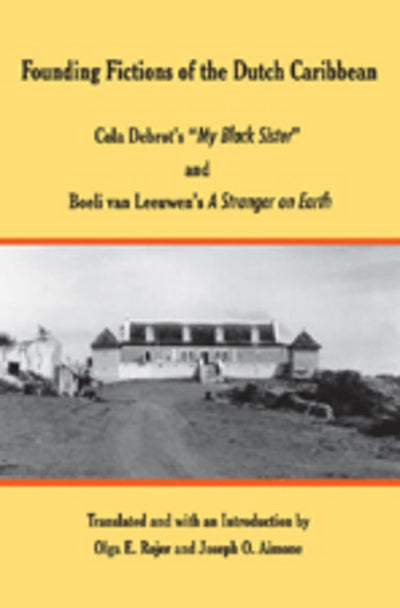 Founding Fictions of the Dutch Caribbean: Cola Debrots My Black Sister and Boeli van Leeuwens "A Stranger on Earth"