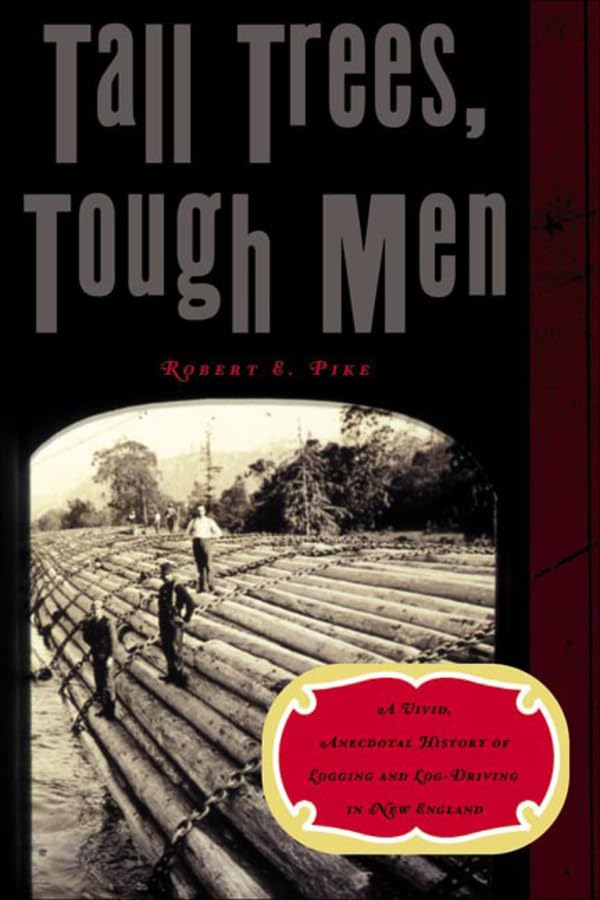 Tall Trees, Tough Men (Vivid, Anecdotal History of Logging and Log-Driving in New E)