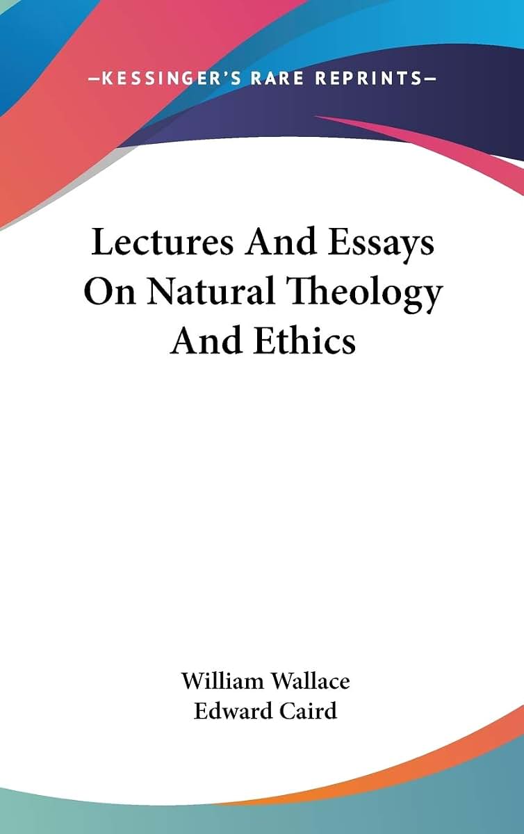 Lectures And Essays On Natural Theology And Ethics