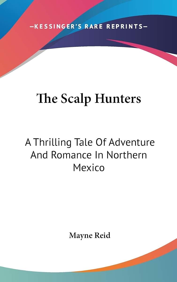 The Scalp Hunters: A Thrilling Tale Of Adventure And Romance In Northern Mexico