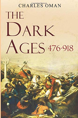 The Dark Ages 476-918 A.D. by Charles Oman