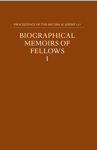 Proceedings of the British Academy, Volume 115 Biographical Memoirs of Fellows, I: Volume 115: Biographical Memoirs of Fellows, I