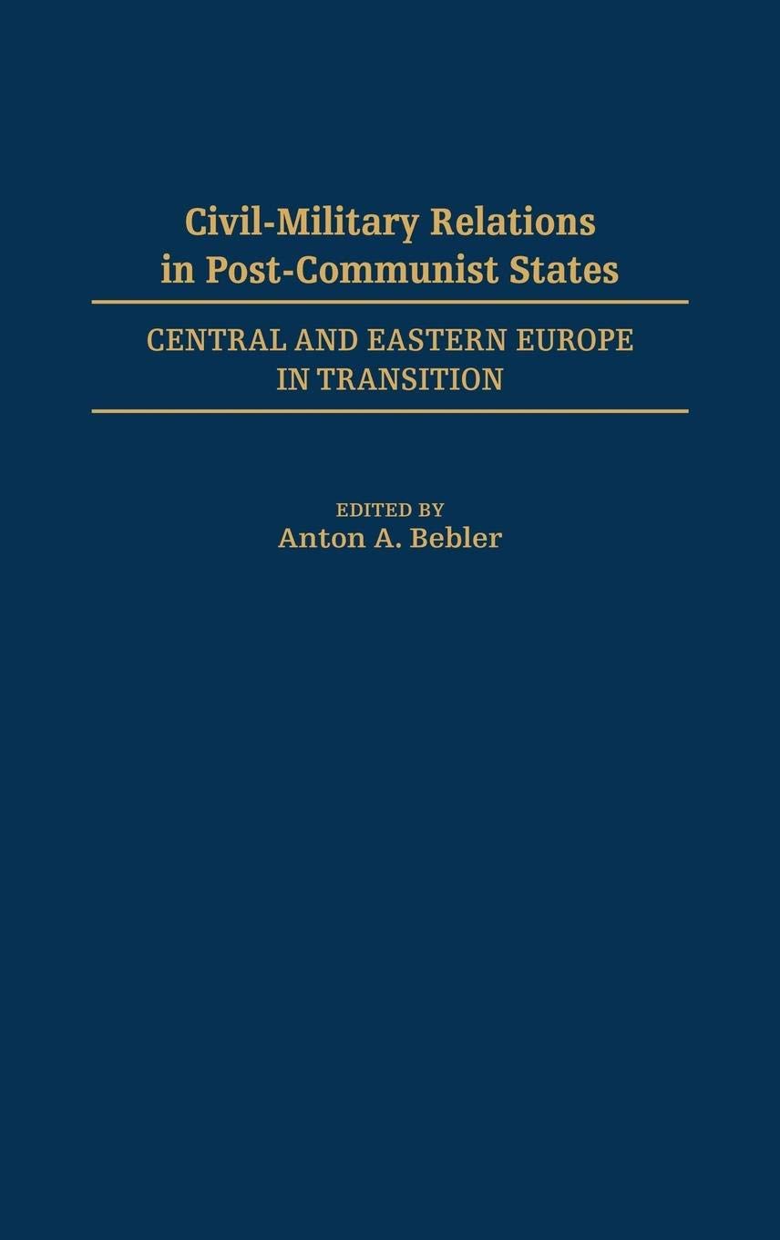 Civil-Military Relations in Post-Communist States: Central and Eastern Europe in Transition