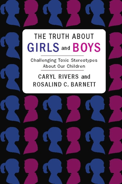 The Truth About Girls and Boys: Challenging Toxic Stereotypes About Our Children