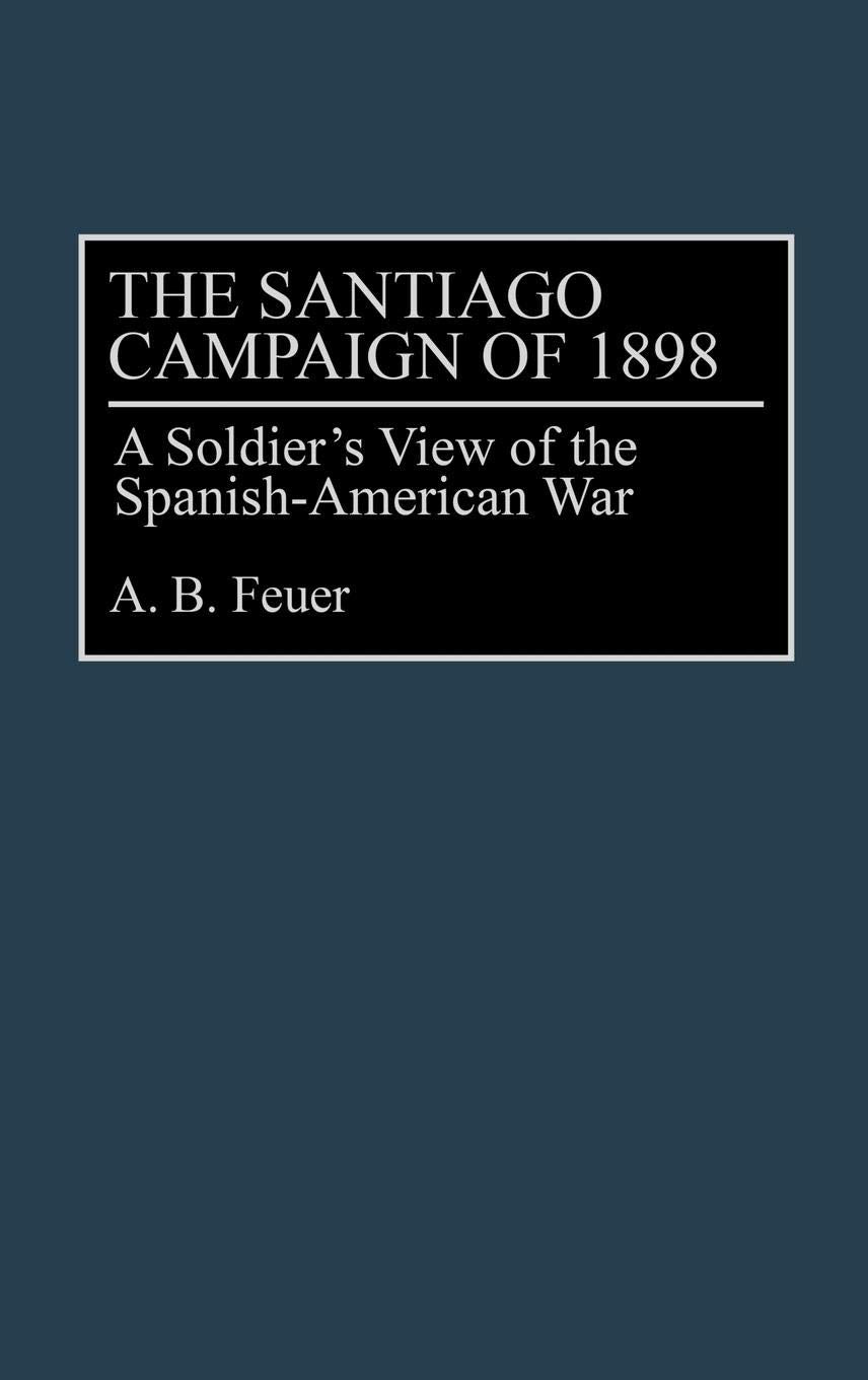 The Santiago Campaign of 1898: A Soldier's View of the Spanish-American War