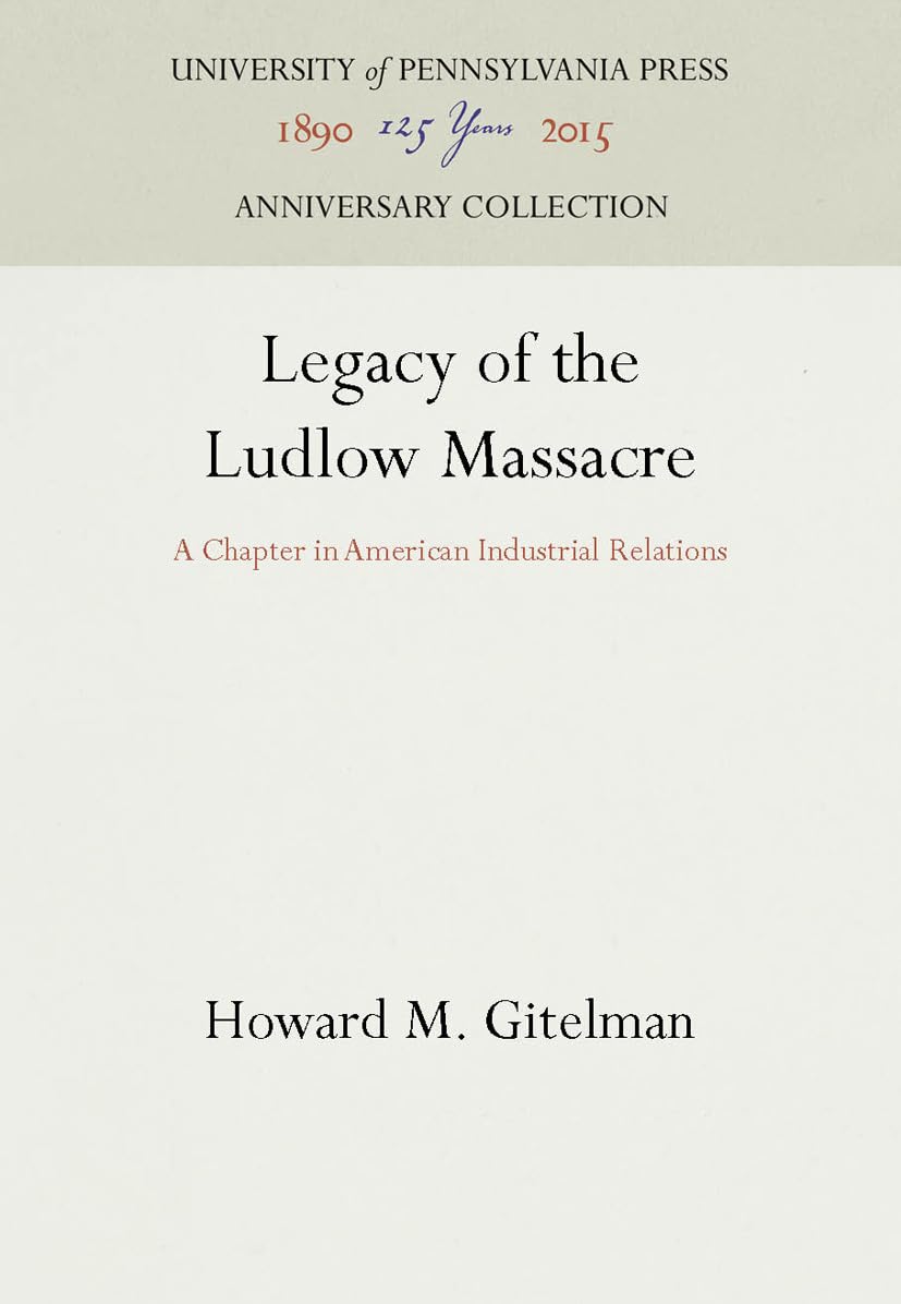 Legacy of the Ludlow Massacre: A Chapter in American Industrial Relations (Anniversary Collection)
