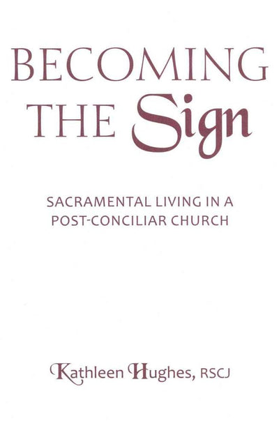 Becoming the Sign: Sacramental Living in a Post-Conciliar Church (Madeleva Lecture in Spirituality)