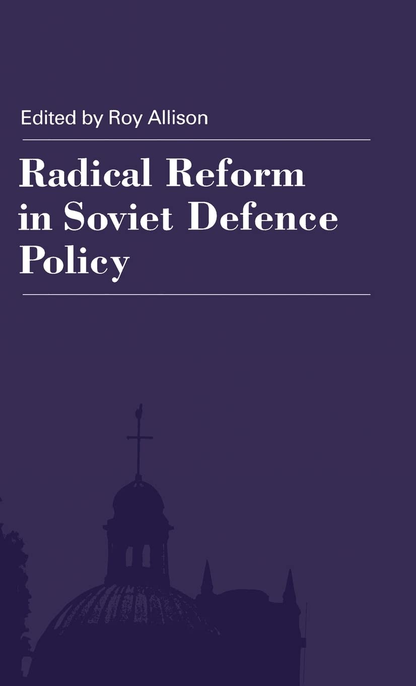 Radical Reform in Soviet Defence Policy: Selected Papers from the Fourth World Congress for Soviet and East European Studies, Harrogate, 1990