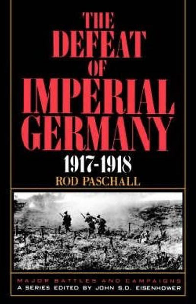The Defeat Of Imperial Germany, 1917-1918 (Major Battles & Campaigns)
