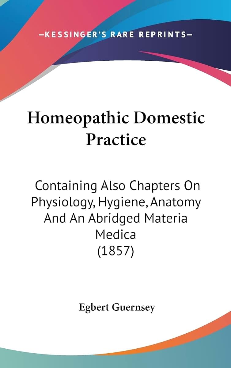 Homeopathic Domestic Practice: Containing Also Chapters On Physiology, Hygiene, Anatomy And An Abridged Materia Medica (1857)