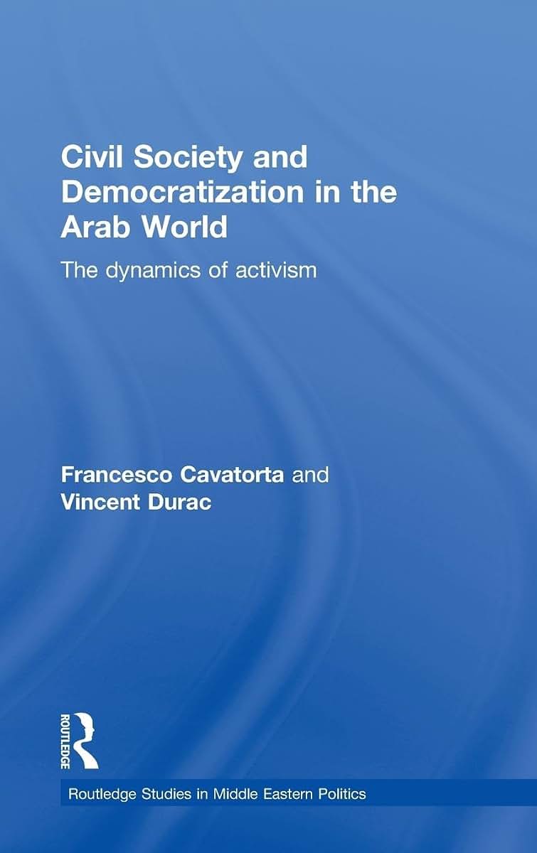 Civil Society and Democratization in the Arab World: The Dynamics of Activism (Routledge Studies in Middle Eastern Politics)