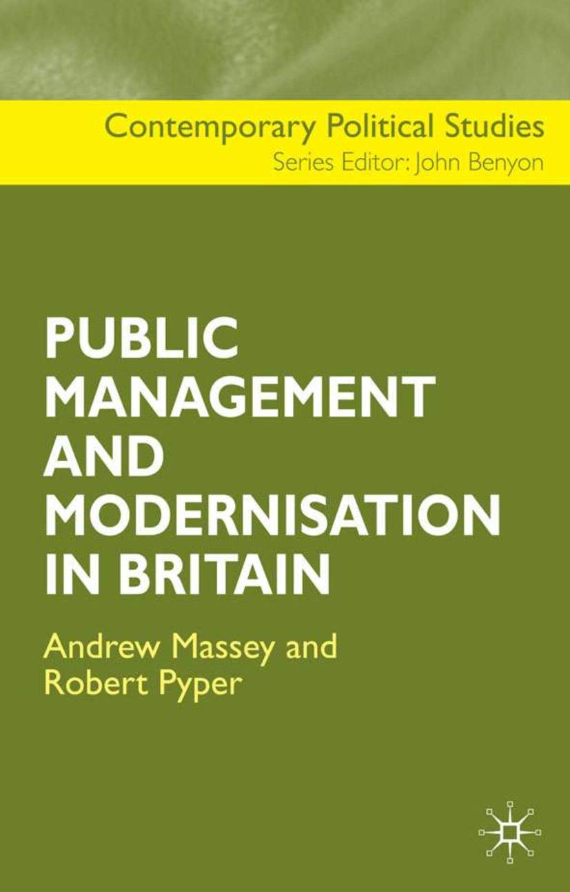 The Public Management and Modernisation in Britain (Contemporary Political Studies, 27)