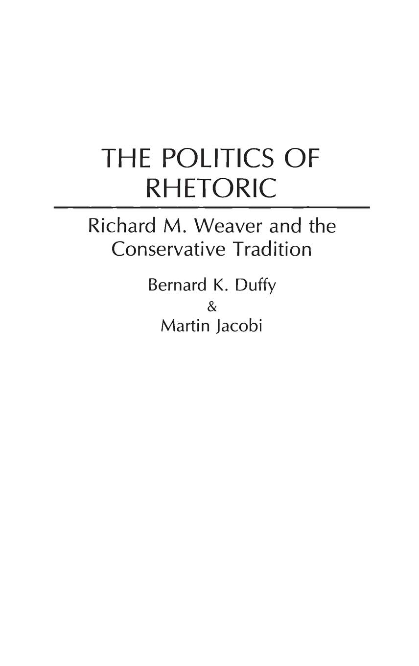 The Politics of Rhetoric: Richard M. Weaver and the Conservative Tradition (Contributions in Philosophy)