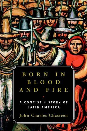 Born in Blood and Fire: A Concise History of Latin America b