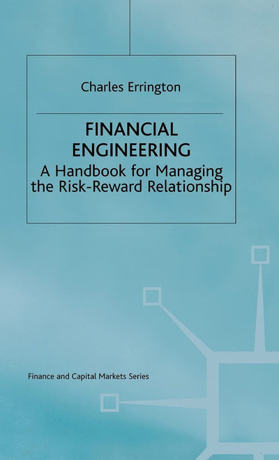 Financial Engineering: A handbook for managing the risk-reward relationship (Finance and Capital Markets Series)
