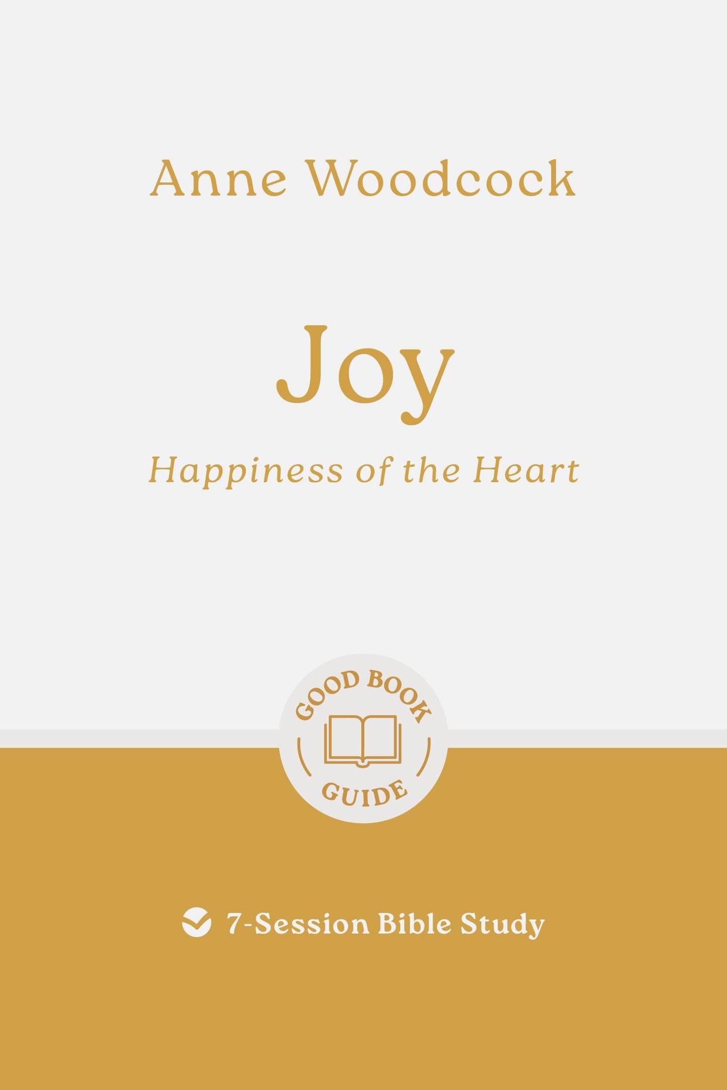 Joy: Happiness of the Heart: 7-Session Bible Study (Easy-to-use Bible-study workbook with discussion questions and Leaders Guide included, great for small groups) (Good Book Guides)