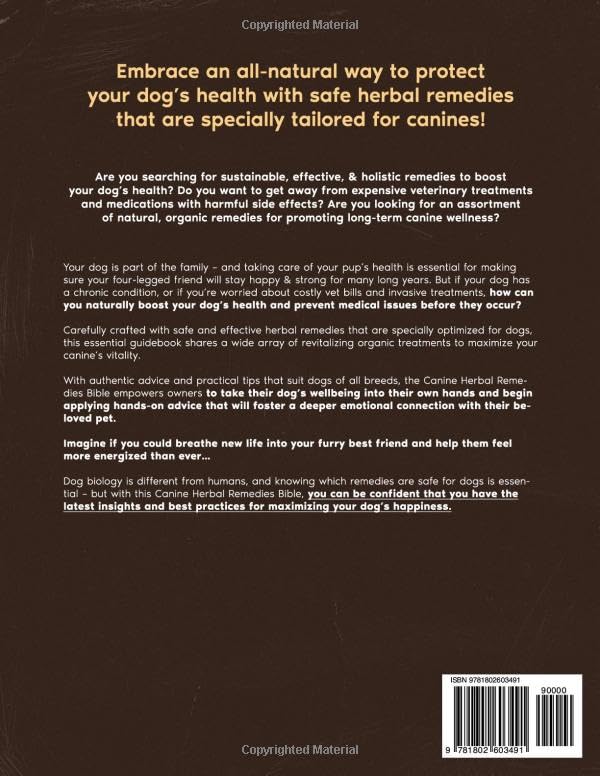 The Canine Herbal Remedies Bible: The Complete Guide to Holistic Canine Herbalism with Clinically Proven & Effective Protocols for Common Canine Conditions to Protect Your Dog?s Health & Longevity